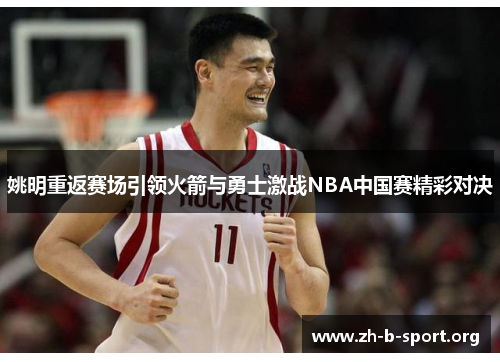 姚明重返赛场引领火箭与勇士激战NBA中国赛精彩对决