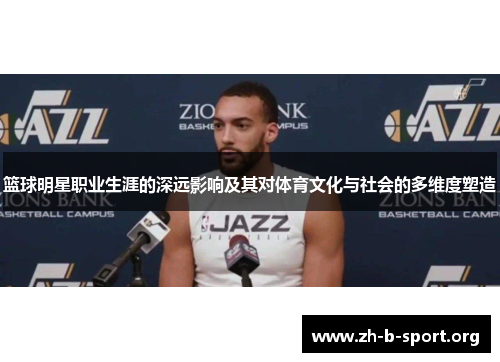 篮球明星职业生涯的深远影响及其对体育文化与社会的多维度塑造
