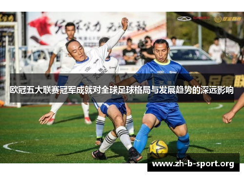 欧冠五大联赛冠军成就对全球足球格局与发展趋势的深远影响