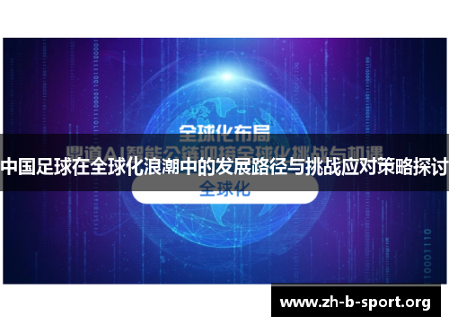 中国足球在全球化浪潮中的发展路径与挑战应对策略探讨