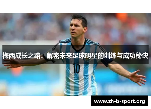 梅西成长之路：解密未来足球明星的训练与成功秘诀