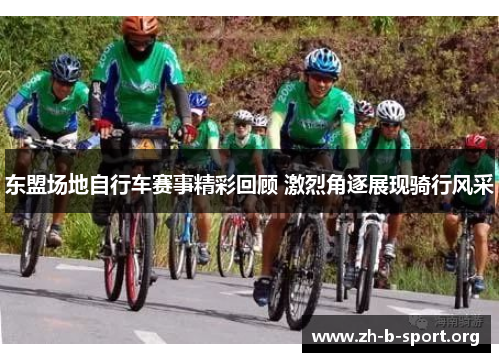 东盟场地自行车赛事精彩回顾 激烈角逐展现骑行风采