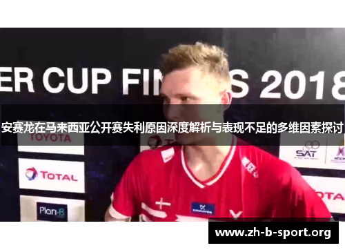 安赛龙在马来西亚公开赛失利原因深度解析与表现不足的多维因素探讨