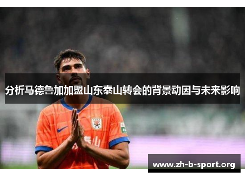 分析马德鲁加加盟山东泰山转会的背景动因与未来影响
