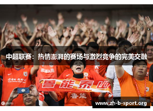 中超联赛：热情澎湃的赛场与激烈竞争的完美交融