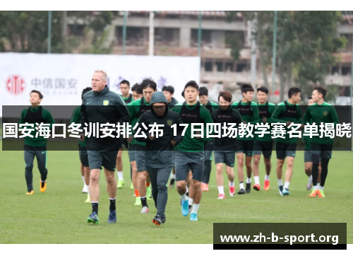 国安海口冬训安排公布 17日四场教学赛名单揭晓