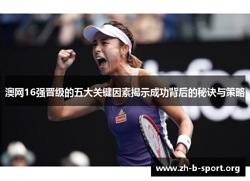 澳网16强晋级的五大关键因素揭示成功背后的秘诀与策略
