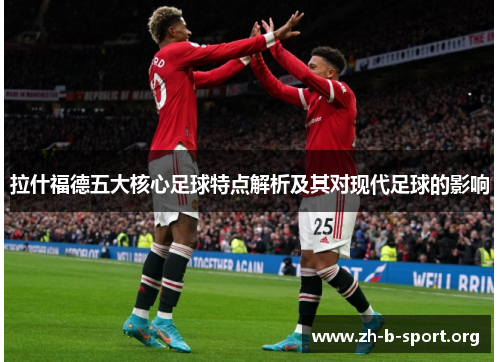 拉什福德五大核心足球特点解析及其对现代足球的影响