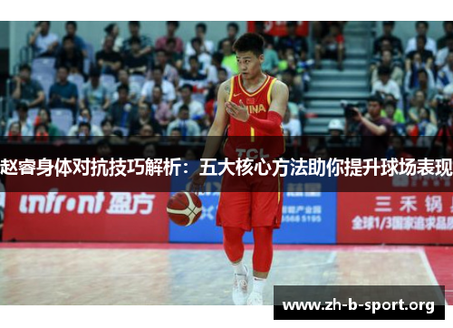 赵睿身体对抗技巧解析：五大核心方法助你提升球场表现
