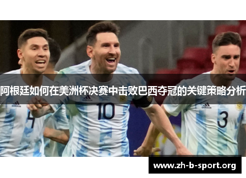 阿根廷如何在美洲杯决赛中击败巴西夺冠的关键策略分析