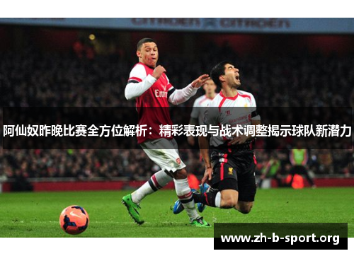 阿仙奴昨晚比赛全方位解析：精彩表现与战术调整揭示球队新潜力